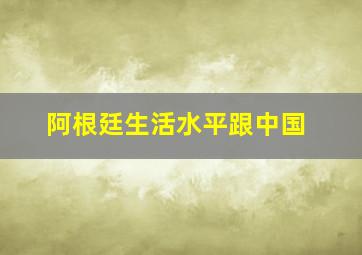 阿根廷生活水平跟中国