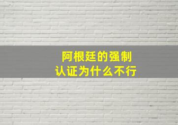 阿根廷的强制认证为什么不行