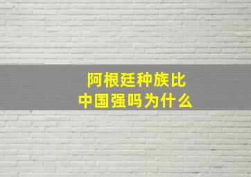 阿根廷种族比中国强吗为什么