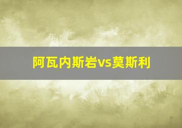 阿瓦内斯岩vs莫斯利