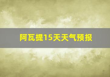 阿瓦提15天天气预报