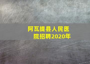 阿瓦提县人民医院招聘2020年