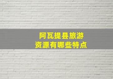 阿瓦提县旅游资源有哪些特点