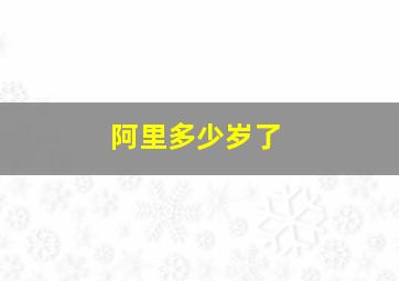 阿里多少岁了