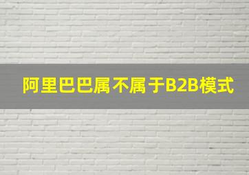 阿里巴巴属不属于B2B模式