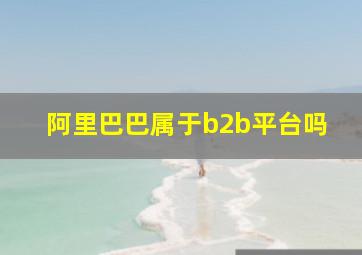 阿里巴巴属于b2b平台吗