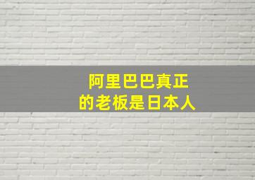 阿里巴巴真正的老板是日本人