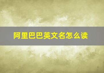 阿里巴巴英文名怎么读