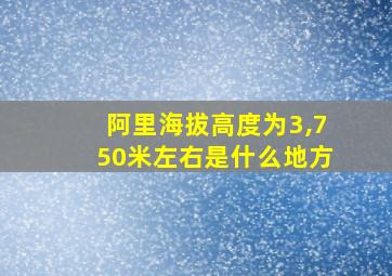 阿里海拔高度为3,750米左右是什么地方