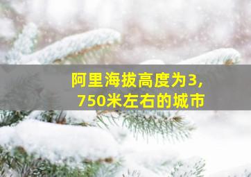 阿里海拔高度为3,750米左右的城市