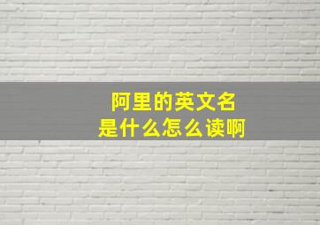 阿里的英文名是什么怎么读啊