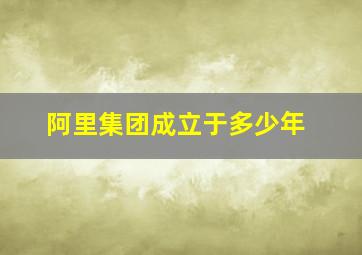 阿里集团成立于多少年