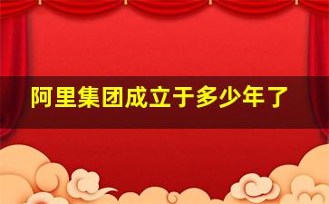 阿里集团成立于多少年了