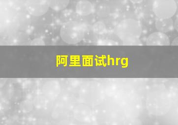 阿里面试hrg