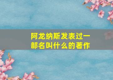 阿龙纳斯发表过一部名叫什么的著作