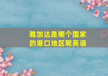 雅加达是哪个国家的港口地区呢英语