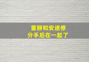 雷狮和安迷修分手后在一起了