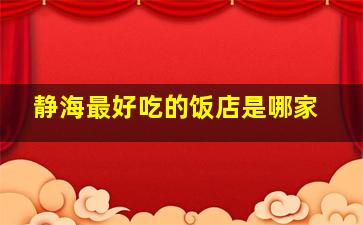 静海最好吃的饭店是哪家