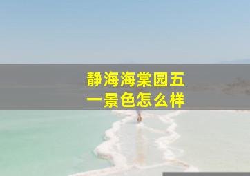 静海海棠园五一景色怎么样