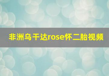 非洲乌干达rose怀二胎视频