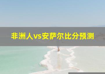 非洲人vs安萨尔比分预测