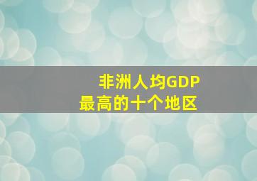 非洲人均GDP最高的十个地区