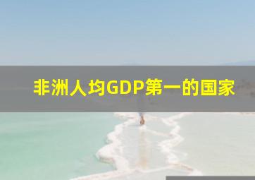 非洲人均GDP第一的国家