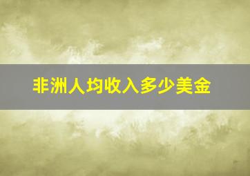 非洲人均收入多少美金