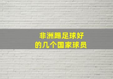 非洲踢足球好的几个国家球员