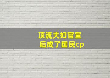 顶流夫妇官宣后成了国民cp