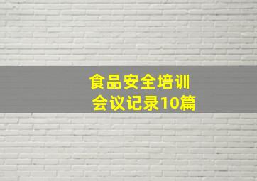 食品安全培训会议记录10篇