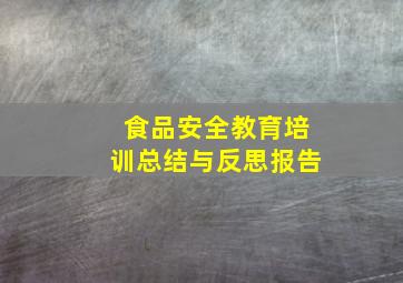 食品安全教育培训总结与反思报告