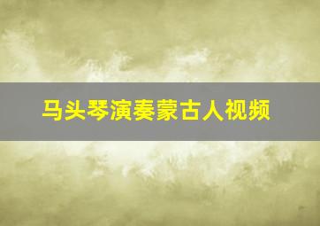 马头琴演奏蒙古人视频