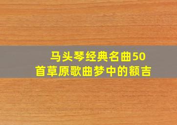 马头琴经典名曲50首草原歌曲梦中的额吉