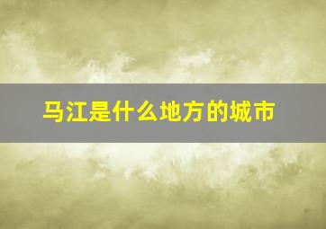 马江是什么地方的城市