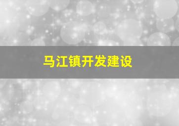 马江镇开发建设