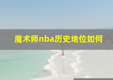 魔术师nba历史地位如何