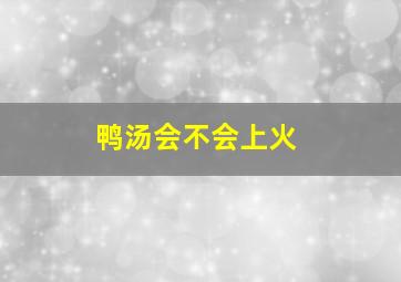 鸭汤会不会上火