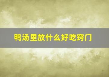 鸭汤里放什么好吃窍门