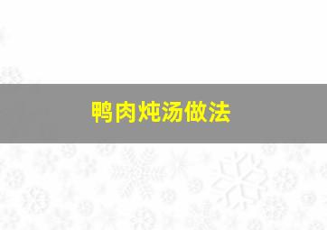 鸭肉炖汤做法