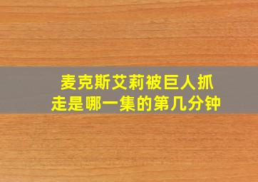 麦克斯艾莉被巨人抓走是哪一集的第几分钟