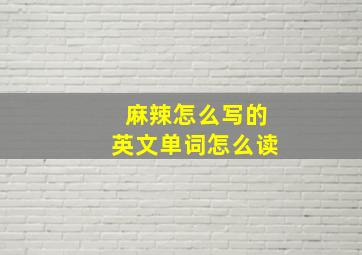 麻辣怎么写的英文单词怎么读