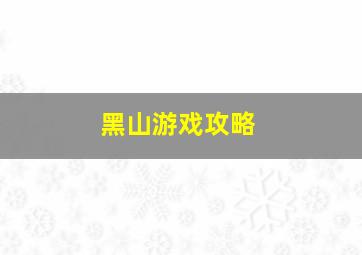 黑山游戏攻略