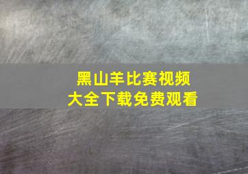 黑山羊比赛视频大全下载免费观看