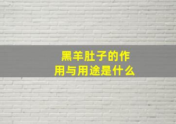 黑羊肚子的作用与用途是什么