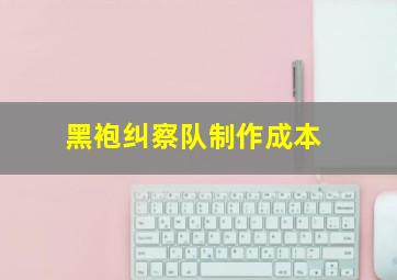 黑袍纠察队制作成本