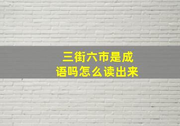 三街六市是成语吗怎么读出来