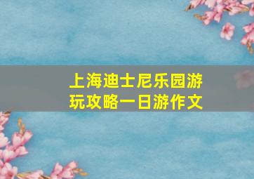 上海迪士尼乐园游玩攻略一日游作文