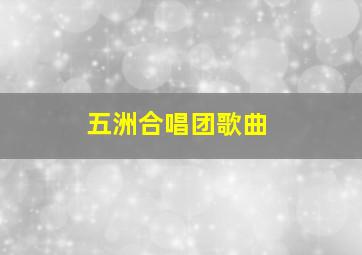 五洲合唱团歌曲