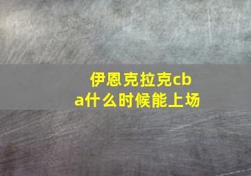 伊恩克拉克cba什么时候能上场